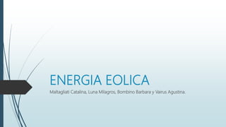 ENERGIA EOLICA
Maltagliati Catalina, Luna Milagros, Bombino Barbara y Vairus Agustina.
 