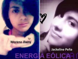 Moreno Jheny

Jackeline Peña

ENERGÍA EÓLICA

 