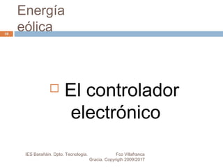 Energía
eólica
 El controlador
electrónico
41
IES Barañáin. Dpto. Tecnología. Fco Villafranca
Gracia. Copyrigth 2009/2017
 