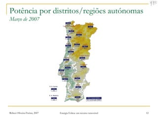 Potência por distritos/regiões autónomas
Março de 2007




Rúben Oliveira-Freitas, 2007   Energia Eólica: um recurso renovável   12
 