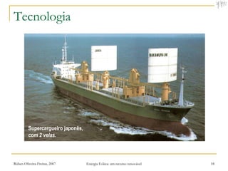 Tecnologia




         Supercargueiro japonês,
         com 2 velas.



Rúben Oliveira-Freitas, 2007       Energia Eólica: um recurso renovável   18
 