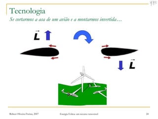 Tecnologia
Se cortarmos a asa de um avião e a montarmos invertida…




Rúben Oliveira-Freitas, 2007   Energia Eólica: um recurso renovável   24
 