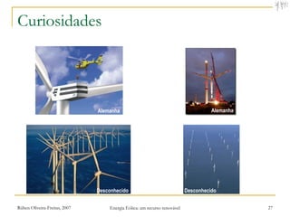 Curiosidades




                               Alemanha                                             Alemanha




                               Desconhecido                               Desconhecido

Rúben Oliveira-Freitas, 2007       Energia Eólica: um recurso renovável                        27
 