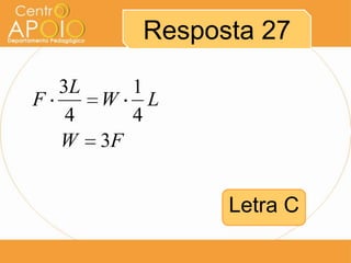 Resposta 27
3L
1
F
W L
4
4
W 3F

Letra C

 