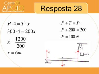 Resposta 28
P 4 T x
300 4 200x
x
x

1200
200
6m

F T
F
F

P

200 300
100 N

 