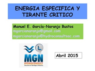 ENERGIA ESPECIFICA Y
TIRANTE CRITICO
Abril 2015
Manuel E. García-Naranjo Bustos
mgarcianaranjo@gmail.com
mgarcianaranjo@hydroconsultsac.com
 