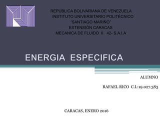 REPÚBLICA BOLIVARIANA DE VENEZUELA
INSTITUTO UNIVERSITARIO POLITÉCNICO
“SANTIAGO MARIÑO”
EXTENSIÓN CARACAS
MECANICA DE FLUIDO II 42- S.A.I.A
ALUMNO
RAFAEL RICO C.I.:19.027.383
CARACAS, ENERO 2016
 