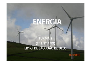 ENERGIA
          TURMA 2
        (2º E 3º ANO)
EB1/JI DE SÃO JOÃO DE DEUS
 