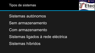 Tipos de sistemas
Sistemas autónomos
Sem armazenamento
Com armazenamento
Sistemas ligados à rede eléctrica
Sistemas híbridos
 