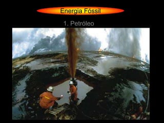 Energia Fóssil
 1. Petróleo
 