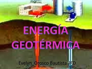 ENERGÍA GEOTÉRMICA Evelyn  Orosco Bautista 4ºD 