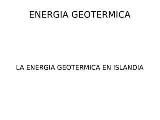 ENERGIA GEOTERMICA




LA ENERGIA GEOTERMICA EN ISLANDIA
 