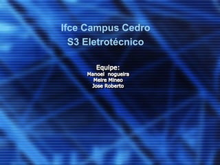 Ifce Campus Cedro
  S3 Eletrotécnico
 