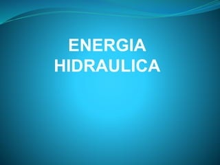 ENERGIA
HIDRAULICA
 