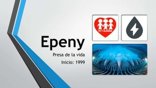 Epeny
Presa de la vida
Inicio: 1999
 