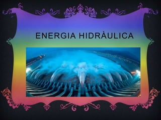 ENERGIA HIDRÀULICA
 