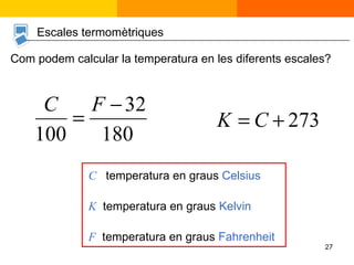 Com podem calcular la temperatura en les diferents escales? C   temperatura en graus  Celsius K   temperatura en graus  Kelvin F   temperatura en graus  Fahrenheit Escales termomètriques 