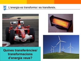 Quines transferències/ transformacions d’energia veus? L’energia es transforma i es transfereix. 