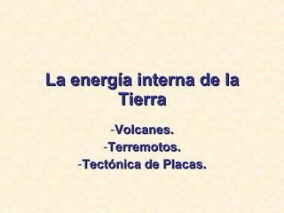 La energía interna de la Tierra ,[object Object],[object Object],[object Object]