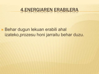 4.ENERGIAREN ERABILERA
 Behar dugun lekuan erabili ahal
izateko,prozesu honi jarraitu behar duzu.
 
