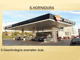 5.HORNIDURA
5.Gasolindegira eramaten dute.
 