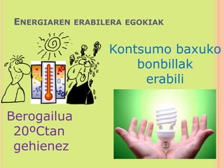 Energiaren erabilera egokiakKontsumobaxukobonbillakerabiliBerogailua 20ºCtan gehienez