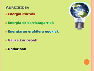 AurkibideaEnergia iturriakEnergia ez berriztagarriakEnergiaren erabilera egokiakGauza kuriosoakOndorioak
