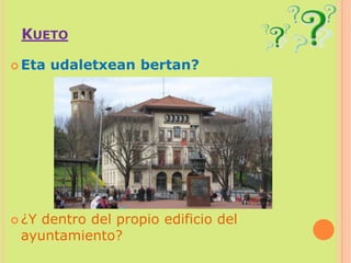 KuetoEta udaletxean bertan?¿Y dentro del propio edificio del ayuntamiento?