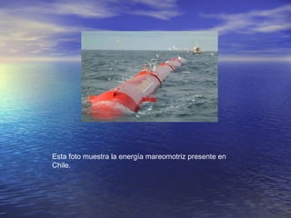 Esta foto muestra la energía mareomotriz presente en
Chile.
 