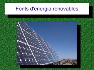 Fonts d'energia renovables
Fonts d'energia renovables
 