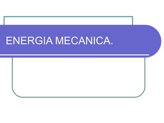 ENERGIA MECANICA. 
