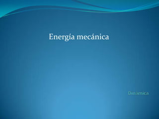 Energía mecánica Dinámica 