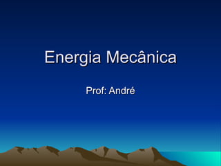 Energia Mecânica Prof: André 