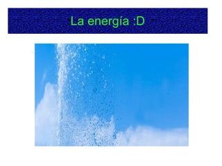 La energía :D
 