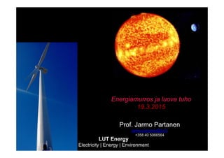LUT Energy
Electricity | Energy | Environment
Prof. Jarmo Partanen
jarmo.partanen@lut.fi
+358 40 5066564
Energiamurros ja luova tuho
19.3.2015
 
