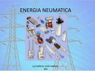ENERGIA NEUMATICA
LUZ MIREYA LEON VARGAS
903
 