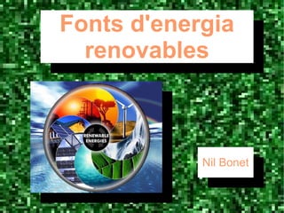 Fonts d'energia
renovables
Fonts d'energia
renovables
Nil Bonet
Nil Bonet
 