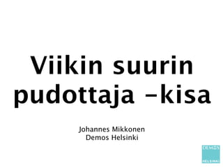 Viikin suurin
pudottaja -kisa
     Johannes Mikkonen
       Demos Helsinki
 