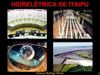 HIDRELÉTRICA DE ITAIPU Professor  Rodrigo Penna 