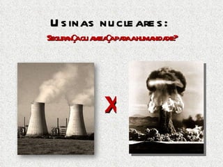 Usinas nucleares:  Segurança ou ameaça para a humanidade? X 