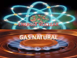 ENERGIA NUCLEAR GAS NATURAL 