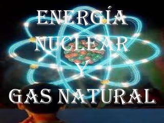 Energía nuclear y gas natural 