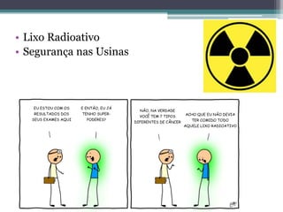 • Lixo Radioativo
• Segurança nas Usinas
 