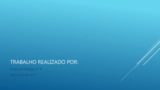TRABALHO REALIZADO POR:
Emanuel Fidalgo nº 4
Paulo Gomes nº7
 