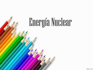 Energía Nuclear
 