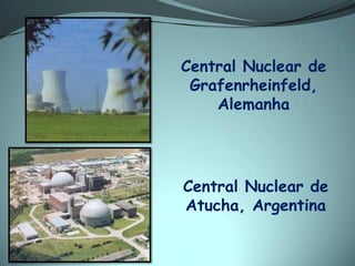 Central Nuclear de
 Grafenrheinfeld,
    Alemanha




Central Nuclear de
Atucha, Argentina
 