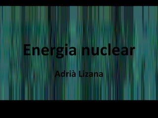 Energia nuclear Adrià Lizana 