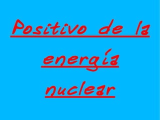 Positivo de la energía nuclear 