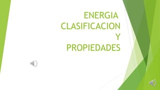 ENERGIA
CLASIFICACION
Y
PROPIEDADES
 