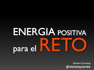 RETO
Destino Coaching
@stelaizquierdo
 